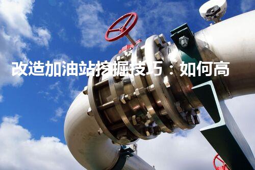 改造加油站挖掘技巧：如何高效提升網站流量？